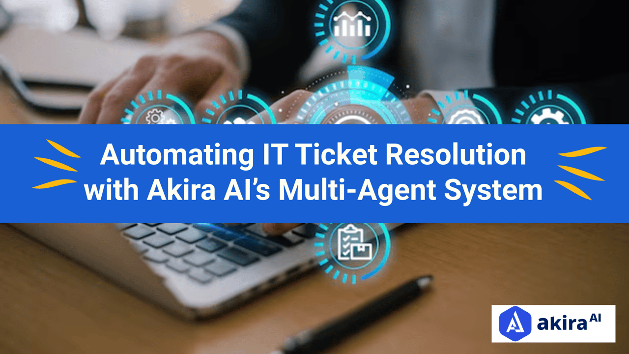 Automating IT Ticket Resolution with Akira AI’s Multi-Agent System